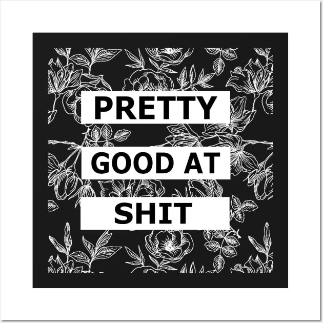 Pretty Good At Shit - Floral Sarcasm Wall Art by ballhard